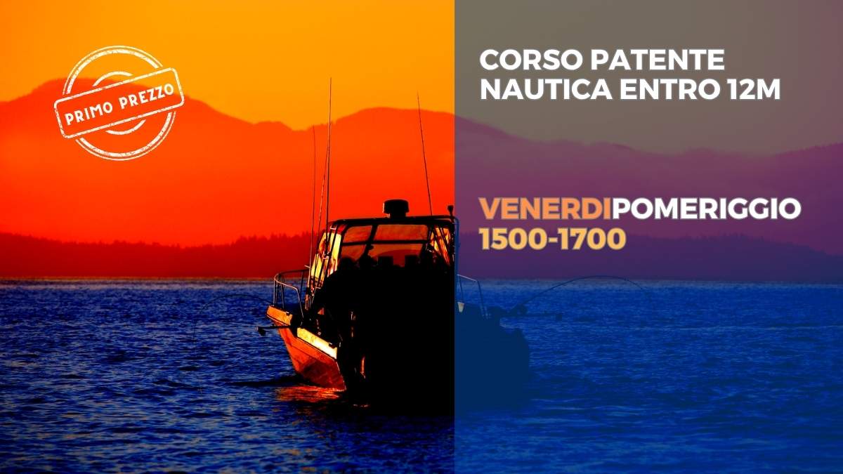 CORSO VENERDI PRIMO POMERIGGIO PATENTE ENTRO 12 MIGLIA VELA O MOTORE